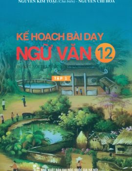 KẾ HOẠCH BÀI DẠY NGỮ VĂN LỚP 12 – TẬP 1 (Bộ sách Kết nối tri thức với cuộc sống)