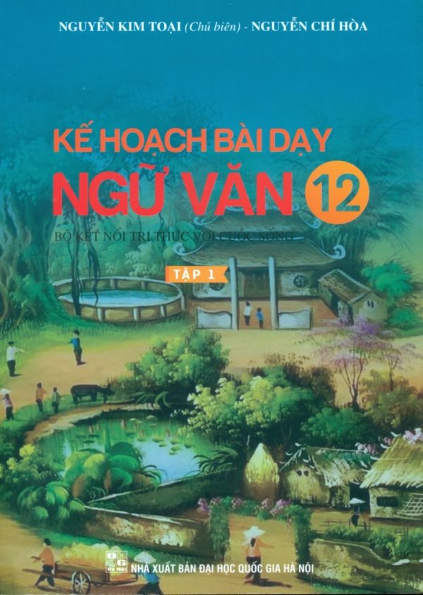 KẾ HOẠCH BÀI DẠY NGỮ VĂN LỚP 12 - TẬP 1 (Bộ sách Kết nối tri thức với cuộc sống)