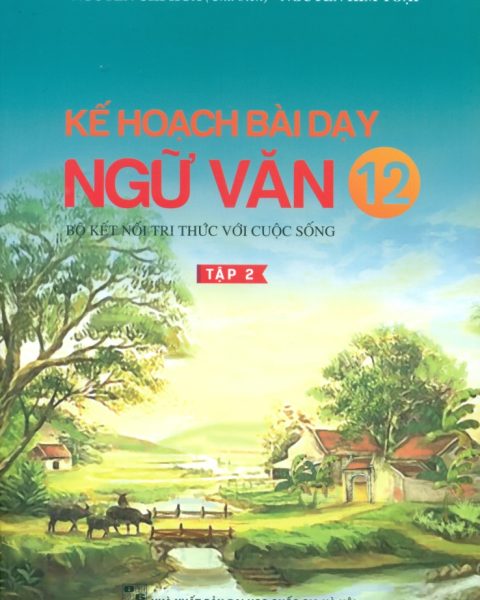 KẾ HOẠCH BÀI DẠY NGỮ VĂN LỚP 12 - TẬP 2 (Bộ sách Kết nối tri thức với cuộc sống)